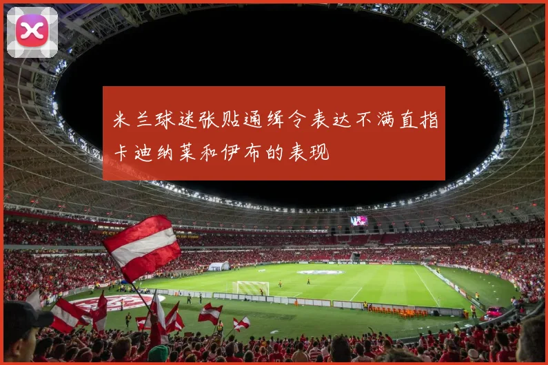 米兰球迷张贴通缉令表达不满直指卡迪纳莱和伊布的表现
