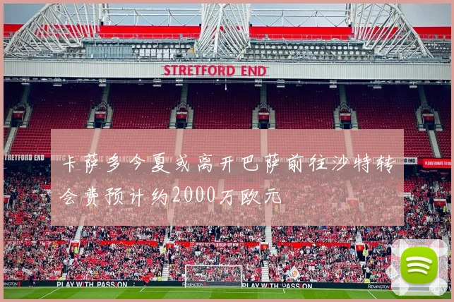 卡萨多今夏或离开巴萨前往沙特转会费预计约2000万欧元